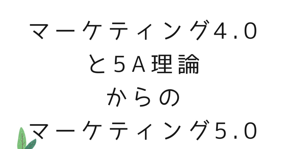 マーケティング4.0とコトラーの5A理論からのマーケティング5.0